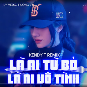 Là Ai Từ Bỏ, Là Ai Vô Tình (Kendy T Remix)