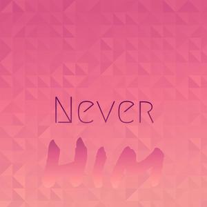 Never Him