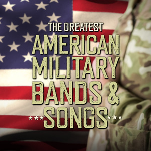 The Greatest American Military Bands & Songs