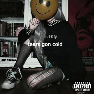 tears gon cold (Explicit)