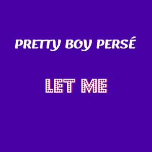 Pretty Boy Persé - Let Me