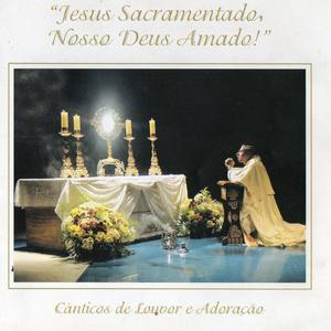 Jesus Sacramentado, Nosso Deus Amado (Cânticos de Louvor e Adoração) [Duplo Louvor]