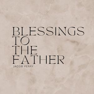 Blessings To The Father