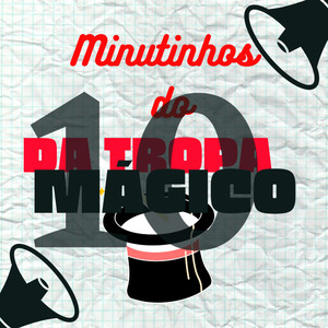 DEZ  MINUTINHOS DA TROPA DO MÁGICO (Explicit)