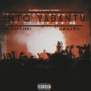 INTO YABANTU (feat. Mr DAF LIFE & GRANKA) (Explicit)