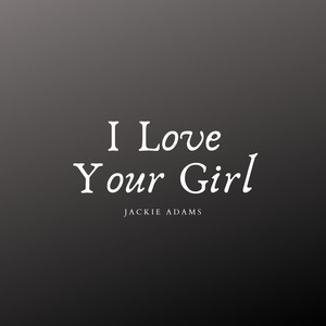 I Love Your Girl