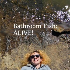 Bathroom Fish: ALIVE! (Explicit)