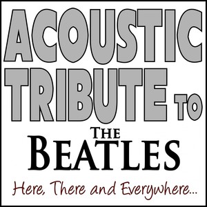 Acoustic Tribute to the Beatles (Here, There and Everywhere...)