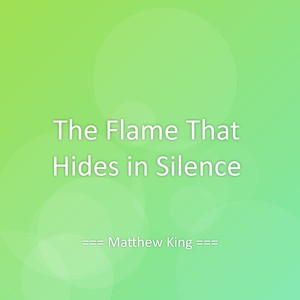 The Flame That Hides in Silence