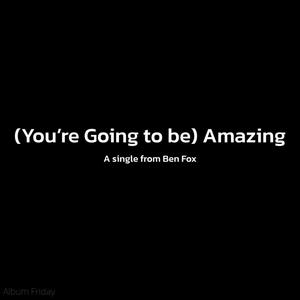 (You're Going to be) Amazing