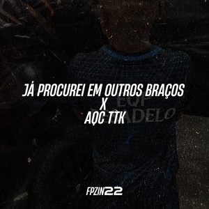 FPZIN22 - JÁ PROCUREI EM OUTROS BRAÇOS X AQC TTK (Explicit)