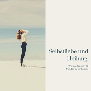 Selbstliebe und Heilung: Wie das Glück in 60 Minuten zu Dir kommt