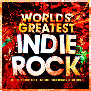 World's Greatest Indie Rock - The Only Indie Classics Album You'll Ever Need