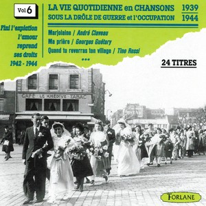 La vie quotidienne en chansons sous la drôle de guerre et l'occupation, vol. 6 (1939-1944) [Finie l'expiation, l'amour reprend ses droits]