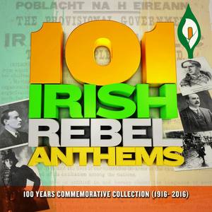 101 Irish Rebel Anthems (1916 Easter Rising 100 Years Anniversary Commemorative Collection)