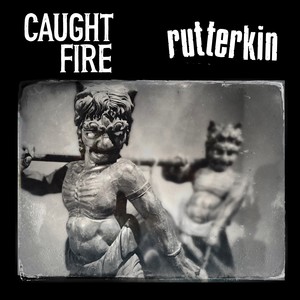 Caught Fire / Rutterkin Split