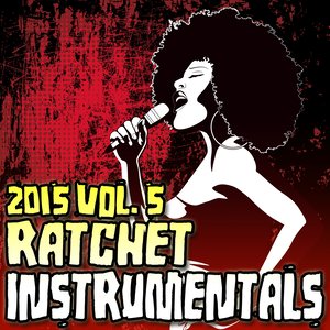 Ratchet Instrumentals 2015, Vol. 5 (Karaoke Instrumental) [Explicit]