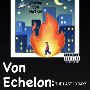 Von Echelon: The Last 10 Dayz (Explicit)