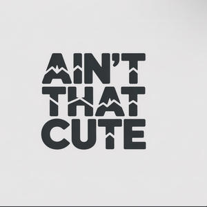Ain't That Cute (Explicit)