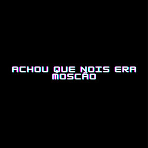 ACHOU QUE NOIS ERA MOSCÃO (Explicit)