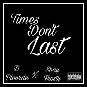 Times Don't Last (feat. Shay Frosty) [Explicit]