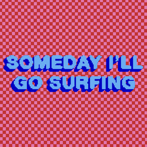 Someday I'll Go Surfing