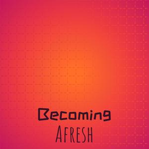 Becoming Afresh