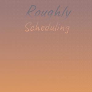 Roughly Scheduling