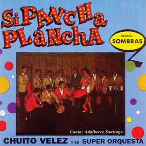 Chuito Velez - Si Pancha Plancha