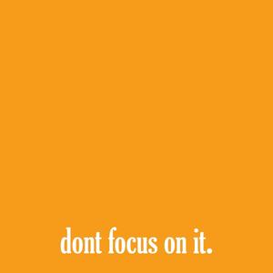 dont focus on it. (Explicit)