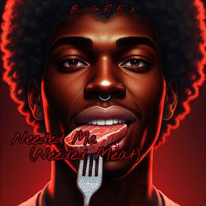 NEEDED ME (NEEDED MEAT) [Explicit]