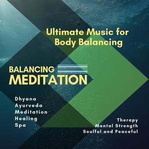 Balancing Meditation (Ultimate Music For Body Balancing, Dhyana, Ayurveda, Meditation, Healing, Spa,