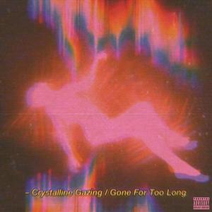 Crystalline Gazing / Gone For Too Long (Explicit)