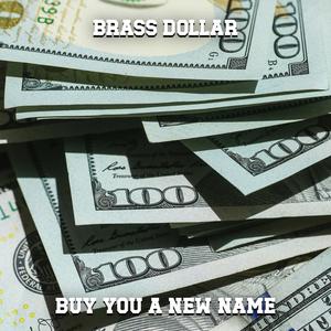 BRASS DOLLAR BUY YOU A NEW NAME (Explicit)