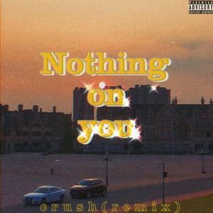 Nothing on you