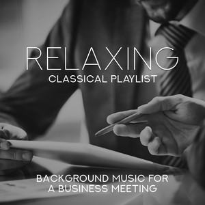 Relaxing Classical Playlist: Background Music for a Business Meeting