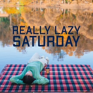 Really Lazy Saturday Afternoon - Collection of Deeply Relaxing Jazz Music, Cup of Tea or Coffee, Cozy Blanket, Autumn Season 2020, Weekend Vibes