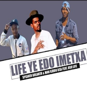 Life Ye Edo Imetxa(feat. Speaker Breaker & Man Kiddo rsa)