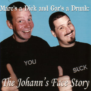 Mark's a Dick and Gar's a Drunk: The Johann's Face Story