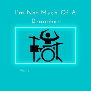 I'm Not Much Of A Drummer