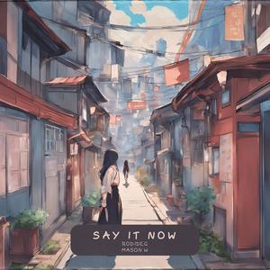 Say it now