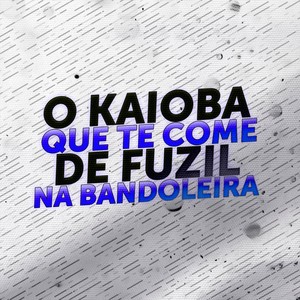 O KAIOBA QUE TE COME DE FUZIL NA BANDOLEIRA (Explicit)