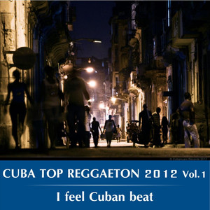 Cuba Top Reggaeton 2012, Vol. 1 (I Feel Cuban Beat)