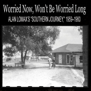 Worried Now, Won't Be Worried Long: Alan Lomax’s "Southern Journey," 1959–1960