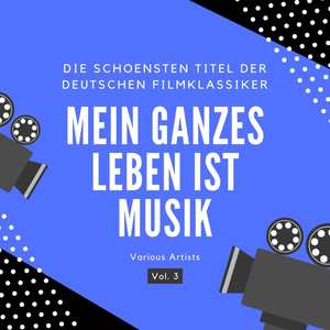 Mein ganzes Leben ist Musik (Die schönsten Titel der deutschen Filmklassiker) , Vol. 3 [Explicit]