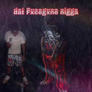 dat Fxcegxne nigga (Explicit)