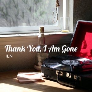 Thank You, I Am Gone