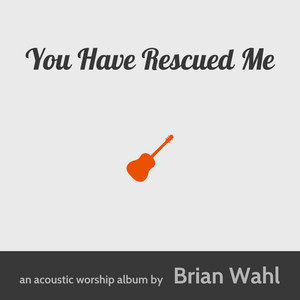 You Have Rescued Me