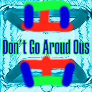 Don't Go Around Ous (Explicit)