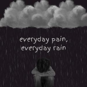 everyday pain, everyday rain